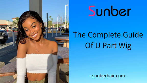 The Complete Guide Of U Part Wig