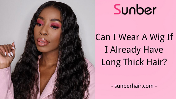 Wear Wig If I Have Long Thick Hair