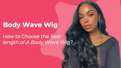 How to Choose the Best length of A Body Wave Wig?