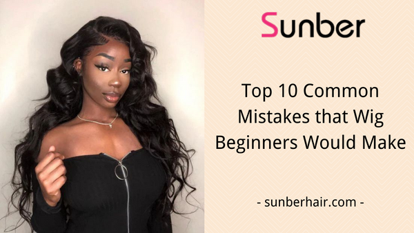 Top 10 Common Mistakes that Wig Beginners Would Make