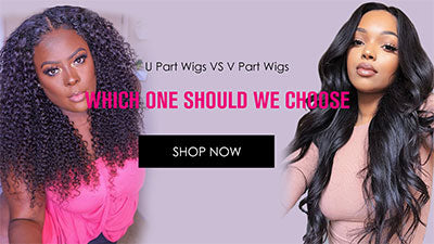 U Part Wigs VS V Part Wigs, Which One Should We Choose?